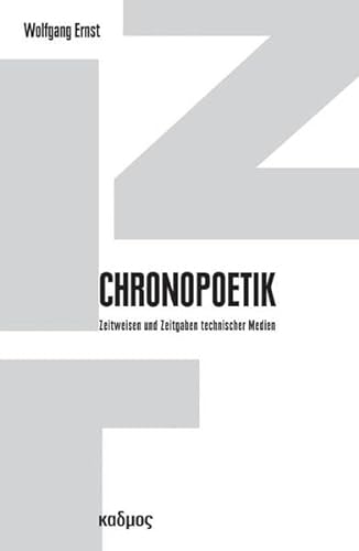 Chronopoetik. Zeitweisen und Zeitgaben technischer Medien (Berliner Programm einer Medienwissenschaft) von Kulturverlag Kadmos